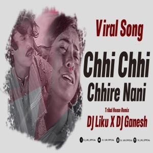 Chhi Chhi Chhire Nani (Tribal House Mix) Dj Liku X Dj Ganesh